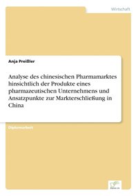 bokomslag Analyse des chinesischen Pharmamarktes hinsichtlich der Produkte eines pharmazeutischen Unternehmens und Ansatzpunkte zur Markterschlieung in China