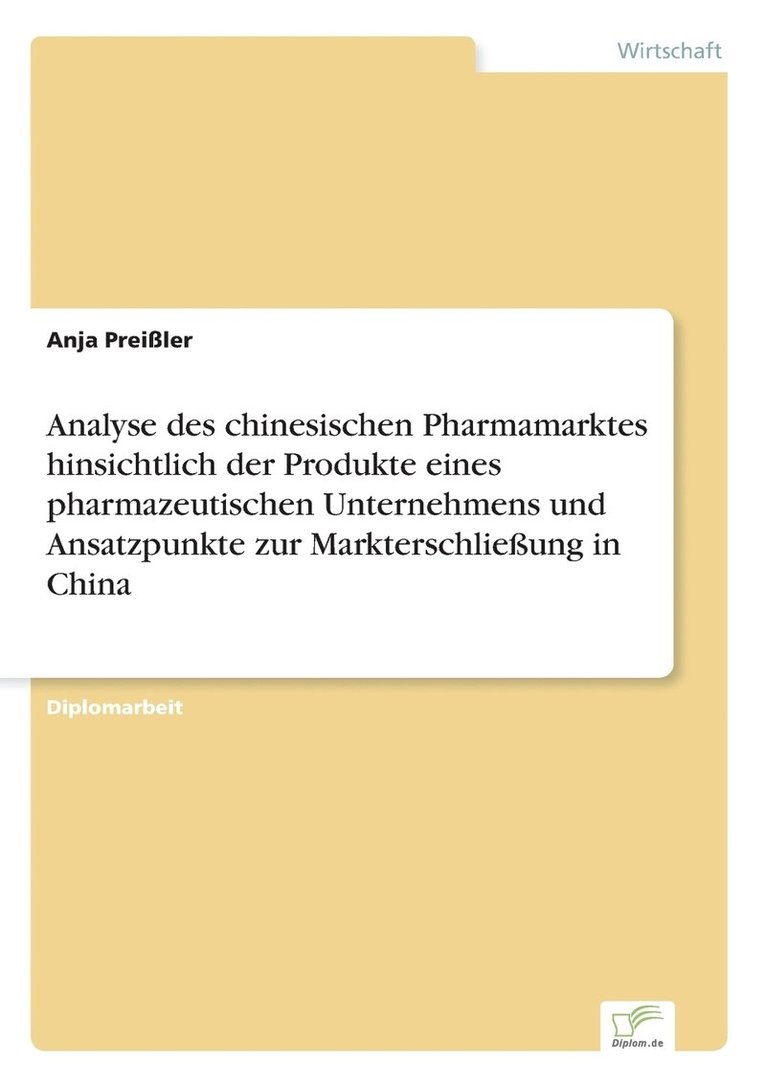 Analyse des chinesischen Pharmamarktes hinsichtlich der Produkte eines pharmazeutischen Unternehmens und Ansatzpunkte zur Markterschlieung in China 1
