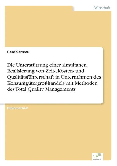 bokomslag Die Untersttzung einer simultanen Realisierung von Zeit-, Kosten- und Qualittsfhrerschaft in Unternehmen des Konsumgtergrohandels mit Methoden des Total Quality Managements