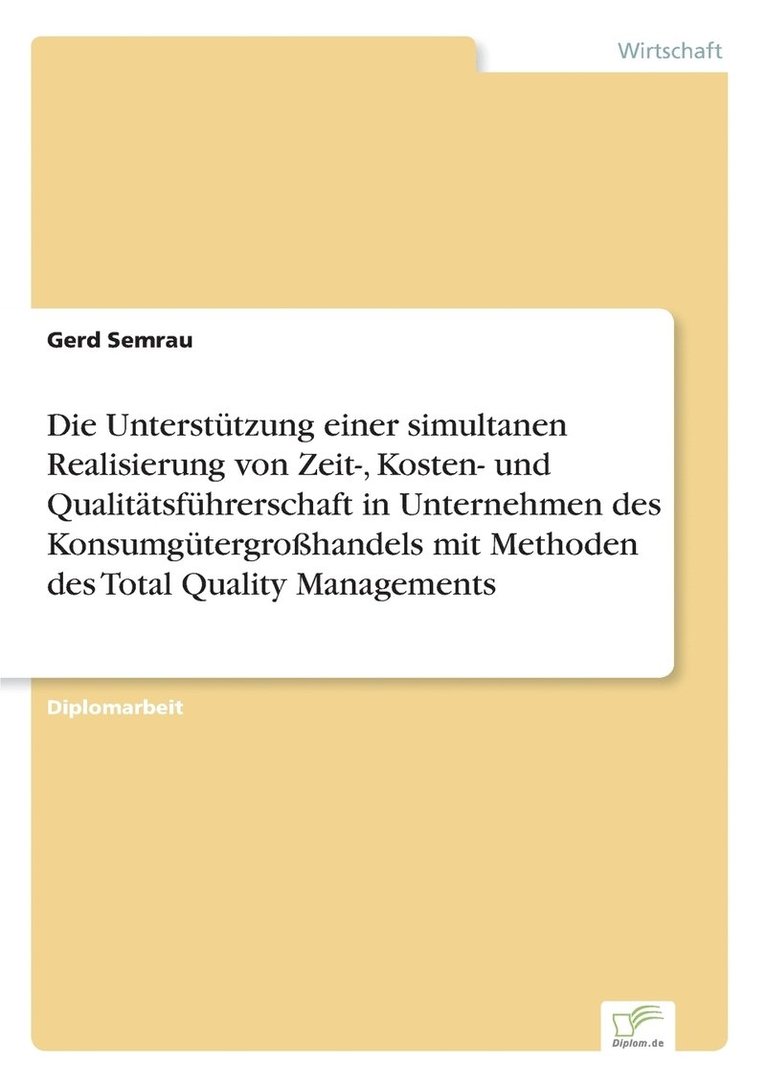 Unterstützung einer simultanen Realisierung von Zeit-, Kosten- und Qualitätsführerschaft in Unternehmen des Konsumgütergroßhandels mit Methoden des Total Quality Managements 1