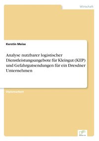 bokomslag Analyse nutzbarer logistischer Dienstleistungsangebote fr Kleingut (KEP) und Gefahrgutsendungen fr ein Dresdner Unternehmen
