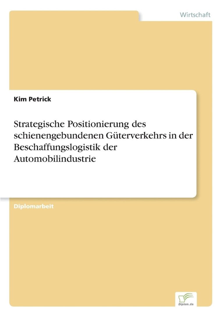 Strategische Positionierung des schienengebundenen Guterverkehrs in der Beschaffungslogistik der Automobilindustrie 1