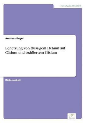Andreas Engel - Benetzung von flüssigem Helium auf Cäsium und oxidiertem Cäsium, Häftad