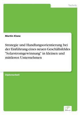 bokomslag Strategie und Handlungsorientierung bei der Einführung eines neuen Geschäftsfeldes "Solarstromgewinnung" in kleinen und mittleren Unternehmen
