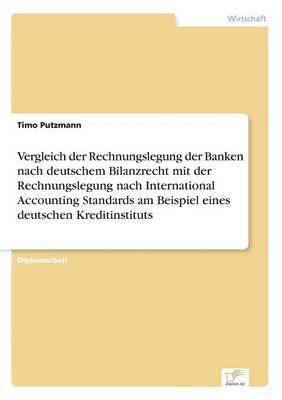 Vergleich der Rechnungslegung der Banken nach deutschem Bilanzrecht mit der Rechnungslegung nach International Accounting Standards am Beispiel eines deutschen Kreditinstituts 1