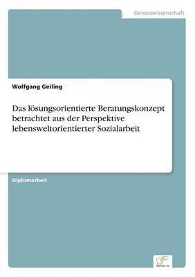 bokomslag Das lsungsorientierte Beratungskonzept betrachtet aus der Perspektive lebensweltorientierter Sozialarbeit