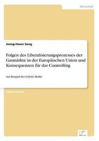 bokomslag Folgen des Liberalisierungsprozesses der Gasmrkte in der Europischen Union und Konsequenzen fr das Controlling