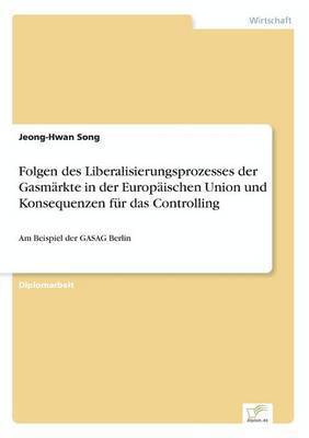 bokomslag Folgen des Liberalisierungsprozesses der Gasmrkte in der Europischen Union und Konsequenzen fr das Controlling