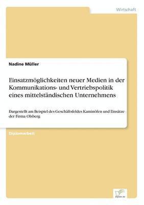 Nadine Müller - Einsatzmöglichkeiten neuer Medien in der Kommunikations- und Vertriebspolitik eines mittelständischen Unternehmens, Häftad