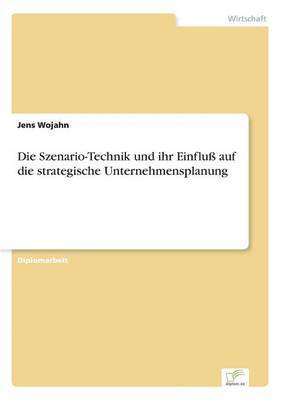Jens Wojahn - Szenario-Technik und ihr Einfluß auf die strategische Unternehmensplanung, Häftad