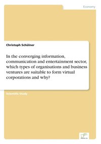 bokomslag In the converging information, communication and entertainment sector, which types of organisations and business ventures are suitable to form virtual corporations and why?