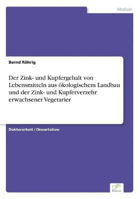 Bernd Röhrig - Zink- und Kupfergehalt von Lebensmitteln aus ökologischem Landbau und der Zink- und Kupferverzehr erwachsener Vegetarier, Häftad