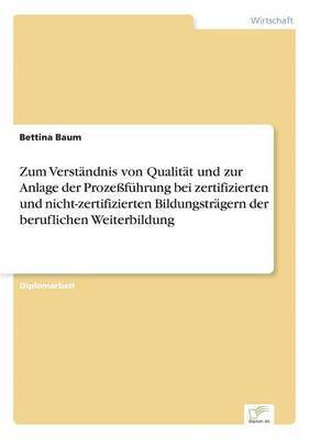 Bettina Baum - Zum Verständnis von Qualität und zur Anlage der Prozeßführung bei zertifizierten und nicht-zertifizierten Bildungsträgern der beruflichen Weiterbildung, Häftad