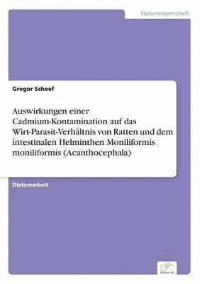 bokomslag Auswirkungen einer Cadmium-Kontamination auf das Wirt-Parasit-Verhltnis von Ratten und dem intestinalen Helminthen Moniliformis moniliformis (Acanthocephala)