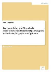 bokomslag Datenautobahn und Mensch als sozio-technisches System im Spannungsfeld wirtschaftspädagogischer Optionen