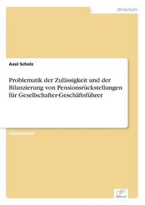 bokomslag Problematik der Zulssigkeit und der Bilanzierung von Pensionsrckstellungen fr Gesellschafter-Geschftsfhrer