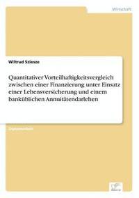 bokomslag Quantitativer Vorteilhaftigkeitsvergleich zwischen einer Finanzierung unter Einsatz einer Lebensversicherung und einem bankblichen Annuittendarlehen