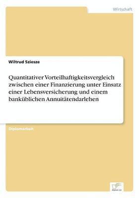 Quantitativer Vorteilhaftigkeitsvergleich zwischen einer Finanzierung unter Einsatz einer Lebensversicherung und einem bankblichen Annuittendarlehen 1