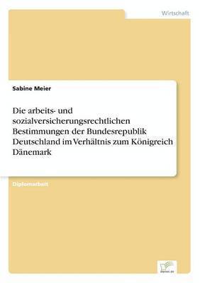 bokomslag Die arbeits- und sozialversicherungsrechtlichen Bestimmungen der Bundesrepublik Deutschland im Verhltnis zum Knigreich Dnemark