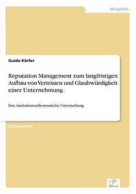 Reputation Management zum langfristigen Aufbau von Vertrauen und Glaubwurdigkeit einer Unternehmung 1