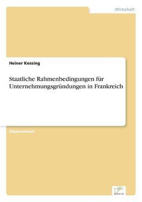 Heiner Kessing - Staatliche Rahmenbedingungen für Unternehmungsgründungen in Frankreich, Häftad