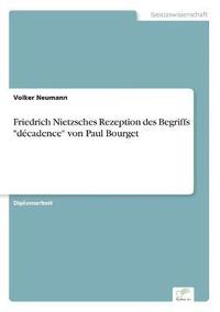 bokomslag Friedrich Nietzsches Rezeption des Begriffs &quot;dcadence&quot; von Paul Bourget