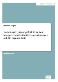 bokomslag Kommunale Jugendpolitik in Zeiten knapper Haushaltsmittel - Auswirkungen auf die Jugendarbeit