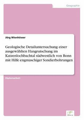 bokomslag Geologische Detailuntersuchung einer ausgewählten Hangrutschung im Katzenlochbachtal südwestlich von Bonn mit Hilfe engmaschiger Sondierbohrungen