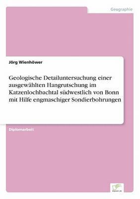 bokomslag Geologische Detailuntersuchung einer ausgewhlten Hangrutschung im Katzenlochbachtal sdwestlich von Bonn mit Hilfe engmaschiger Sondierbohrungen