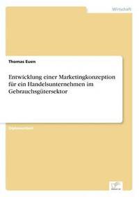 bokomslag Entwicklung einer Marketingkonzeption fr ein Handelsunternehmen im Gebrauchsgtersektor