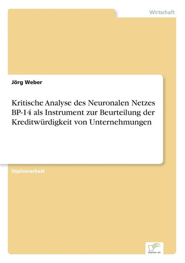 Jörg Weber - Kritische Analyse des Neuronalen Netzes BP-14 als Instrument zur Beurteilung der Kreditwürdigkeit von Unternehmungen, Häftad