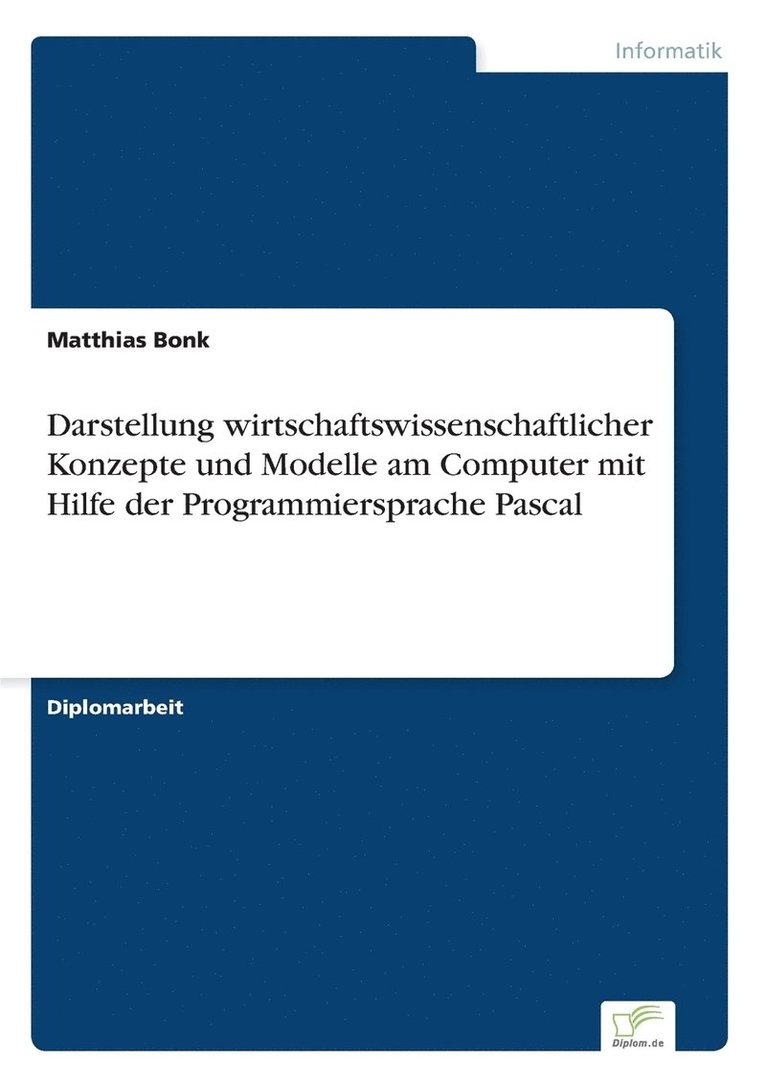 Darstellung wirtschaftswissenschaftlicher Konzepte und Modelle am Computer mit Hilfe der Programmiersprache Pascal 1