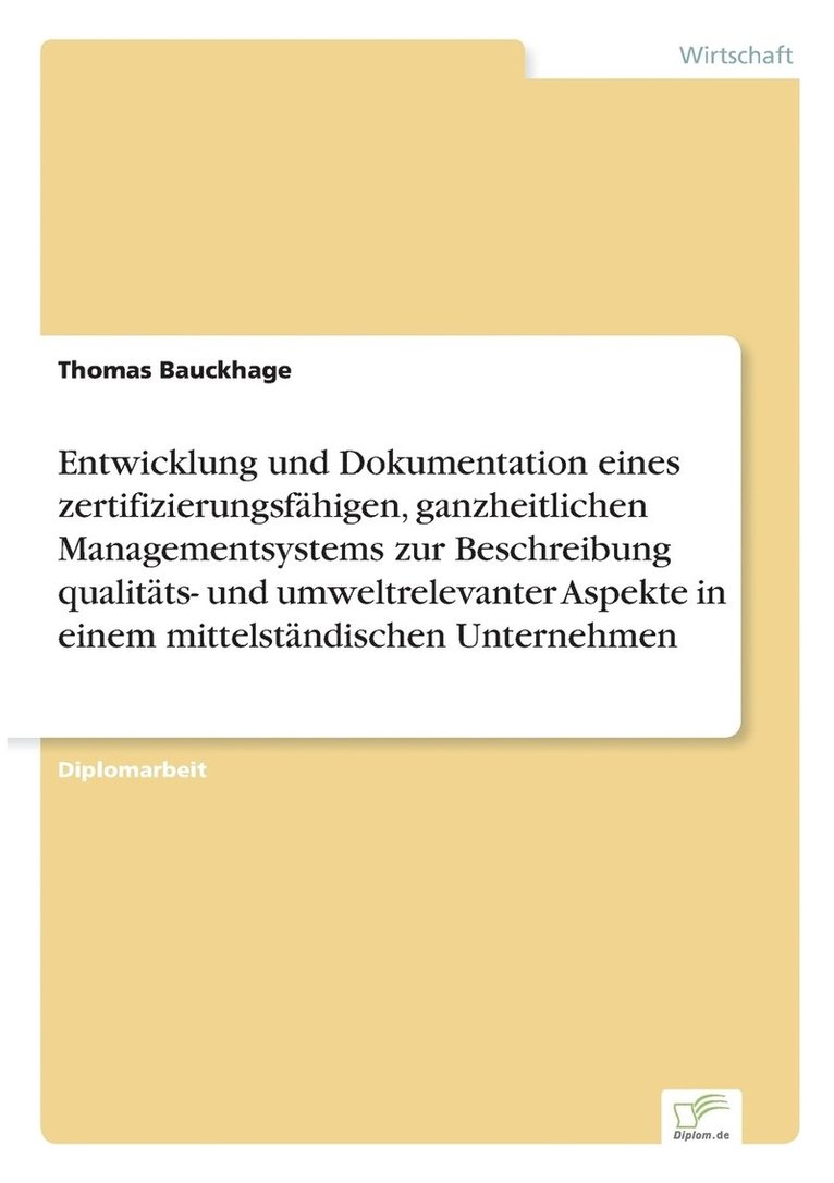 Entwicklung und Dokumentation eines zertifizierungsfähigen, ganzheitlichen Managementsystems zur Beschreibung qualitäts- und umweltrelevanter Aspekte in einem mittelständischen Unternehmen