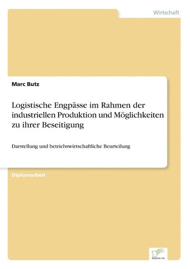 Marc Butz - Logistische Engpässe im Rahmen der industriellen Produktion und Möglichkeiten zu ihrer Beseitigung, Häftad