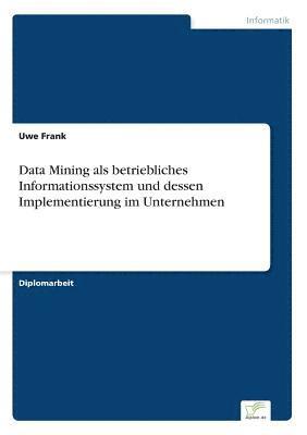 Uwe Frank - Data Mining als betriebliches Informationssystem und dessen Implementierung im Unternehmen, Häftad