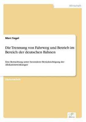 bokomslag Die Trennung von Fahrweg und Betrieb im Bereich der deutschen Bahnen