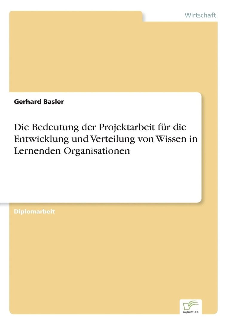 Die Bedeutung der Projektarbeit fr die Entwicklung und Verteilung von Wissen in Lernenden Organisationen 1