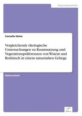 bokomslag Vergleichende kologische Untersuchungen zu Raumnutzung und Vegetationsprferenzen von Wisent und Rothirsch in einem naturnahen Gehege