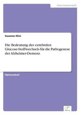 Susanne Illini - Bedeutung des cerebralen Glucose-Stoffwechsels für die Pathogenese der Alzheimer-Demenz, Häftad