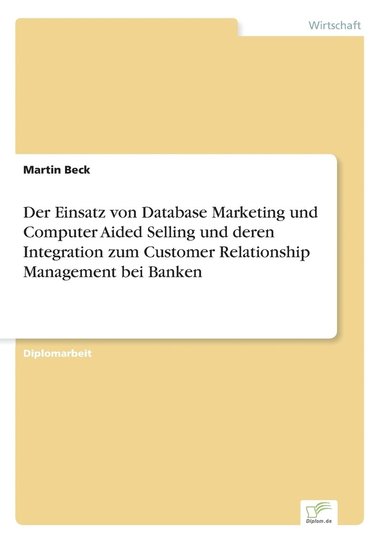 Martin Beck - Einsatz von Database Marketing und Computer Aided Selling und deren Integration zum Customer Relationship Management bei Banken, Häftad