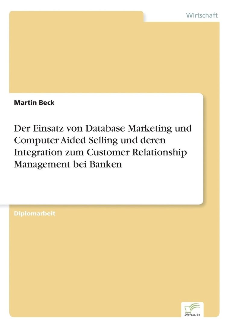 Einsatz von Database Marketing und Computer Aided Selling und deren Integration zum Customer Relationship Management bei Banken