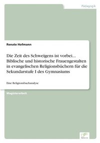 bokomslag Die Zeit des Schweigens ist vorbei... Biblische und historische Frauengestalten in evangelischen Religionsbuchern fur die Sekundarstufe I des Gymnasiums