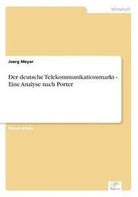 bokomslag Der deutsche Telekommunikationsmarkt - Eine Analyse nach Porter