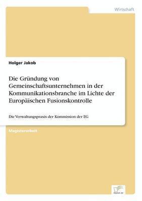 bokomslag Die Grndung von Gemeinschaftsunternehmen in der Kommunikationsbranche im Lichte der Europischen Fusionskontrolle