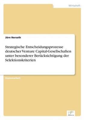 bokomslag Strategische Entscheidungsprozesse deutscher Venture Capital-Gesellschaften unter besonderer Bercksichtigung der Selektionskriterien