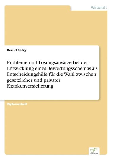 bokomslag Probleme und Lsungsanstze bei der Entwicklung eines Bewertungsschemas als Entscheidungshilfe fr die Wahl zwischen gesetzlicher und privater Krankenversicherung