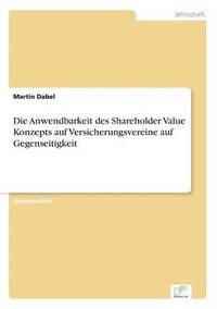 bokomslag Die Anwendbarkeit des Shareholder Value Konzepts auf Versicherungsvereine auf Gegenseitigkeit