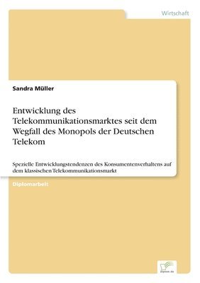 Sandra Müller - Entwicklung des Telekommunikationsmarktes seit dem Wegfall des Monopols der Deutschen Telekom, Häftad