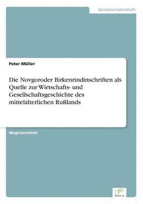 Die Novgoroder Birkenrindinschriften als Quelle zur Wirtschafts- und Gesellschaftsgeschichte des mittelalterlichen Rulands 1