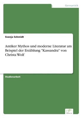 Antiker Mythos und moderne Literatur am Beispiel der Erzahlung Kassandra von Christa Wolf 1